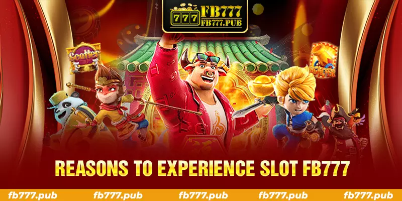 reasons to experience slot fb777